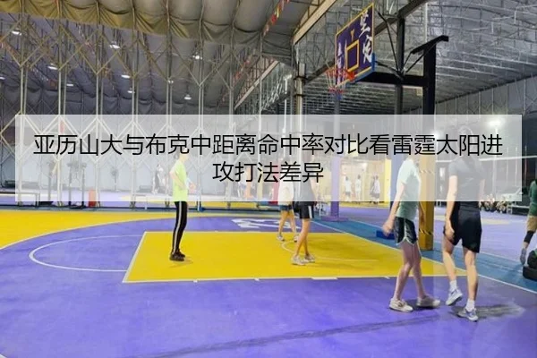 亚历山大与布克中距离命中率对比看雷霆太阳进攻打法差异